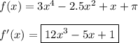 f(x)=3x^4-2.5x^2+x+ \pi \\ \\ f'(x)=\boxed{12x^3-5x+1}