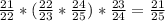 \frac{21}{22}*( \frac{22}{23}* \frac{24}{25} )* \frac{23}{24}= \frac{21}{25}