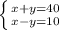 \left \{ {{x+y=40} \atop {x-y=10}} \right.