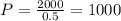 P = \frac{2000}{0.5} =1000