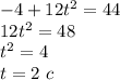 -4+12t^2=44 \\ 12t^2=48 \\ t^2=4 \\ t=2 \ c