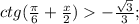 ctg (\frac{ \pi }{6}+ \frac{x}{2})- \frac{ \sqrt{3}}{3};