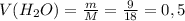 V( H_{2} O )= \frac{m}{M} = \frac{9}{18} = 0,5