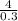 \frac{4}{0.3}