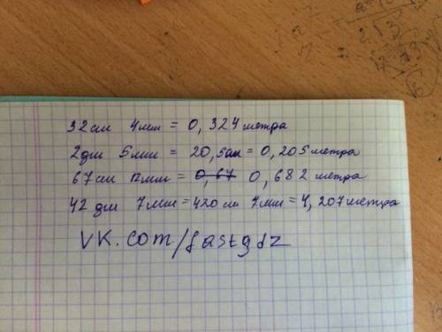 Выразите в метрах 32 см 4 мм, 2 дм 5 мм, 67 см 12 мм, 42 дм 7мм. образец: 1 дм 5 см = 15 см=15: 100=