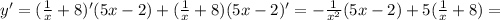 y'=( \frac{1}{x} +8)'(5x-2)+( \frac{1}{x} +8)(5x-2)'=- \frac{1}{x^2} (5x-2)+5( \frac{1}{x} +8)=