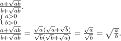 \frac{a+\sqrt{ab}}{b+\sqrt{ab}}.\\&#10; \left \{ {{a0} \atop {b0}} \right. \\&#10;\frac{a+\sqrt{ab}}{b+\sqrt{ab}}=\frac{\sqrt{a}(\sqrt{a}+\sqrt{b})}{\sqrt{b}(\sqrt{b}+\sqrt{a})}=\frac{\sqrt{a}}{\sqrt{b}}=\sqrt{\frac ab}.\\&#10;&#10;