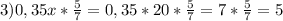 3) 0,35x*\frac{5}{7}=0,35*20*\frac{5}{7}=7*\frac{5}{7}=5