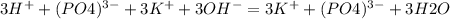 3H ^{+} + (PO4 )^{3-} + 3K ^{+} + 3OH ^{-} = 3K ^{+} + (PO4 ) ^{3-} + 3H2O