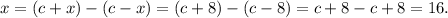 x=(c+x)-(c-x)=(c+8)-(c-8)=c+8-c+8=16.