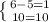 \left \{ {{6-5=1} \atop {10=10}} \right.