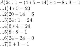 A) 24:1-(4*5-14)*4+8:8=1 \\... 1) 4*5=20 \\... 2) 20-14=6 \\... 3) 24:1=24 \\... 4) 6*4=24 \\... 5) 8:8=1 \\... 6) 24-24=0 \\... 7)0+1=1