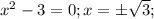 x^2-3=0;x=б \sqrt{3};