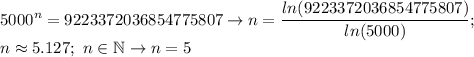 \displaystyle 5000^n=9223372036854775807 \to n= \frac{ln(9223372036854775807)}{ln(5000)} ; \\ n\approx 5.127; \ n\in \mathbb N \to n=5