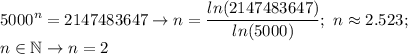 \displaystyle 5000^n=2147483647 \to n= \frac{ln(2147483647)}{ln(5000)} ; \ n\approx 2.523; \\ n\in \mathbb N \to n=2