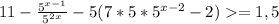 11- \frac{ 5^{x-1} }{5 ^{2x} }-5(7*5* 5^{x-2}-2)=1,5