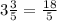 3 \frac{3}{5} = \frac{18}{5}