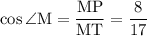 \displaystyle \mathrm{\cos\angle M=\frac{MP}{MT}=\frac{8}{17}}