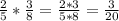 \frac{2}{5} * \frac{3}{8} = \frac{2*3}{5*8} = \frac{3}{20}