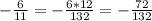 - \frac{6}{11} =- \frac{6*12}{132} =- \frac{72}{132}