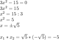 3x^2-15=0\\3x^2=15\\x^2=15:3\\x^2=5\\x=б \sqrt{5}\\\\x_1*x_2= \sqrt{5} *(- \sqrt{5} )=-5