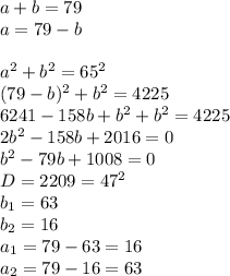 a+b=79\\&#10;a=79-b\\\\a^2+b^2=65^2\\(79-b)^2+b^2=4225\\6241-158b+b^2+b^2=4225\\2b^2-158b+2016=0\\b^2-79b+1008=0\\D=2209=47^2\\b_1=63\\b_2=16\\a_1=79-63=16\\a_2=79-16=63&#10;