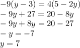 -9(y-3)=4(5-2y) \\ -9y+27=20-8y \\ -9y+8y=20-27 \\ -y=-7 \\ y=7