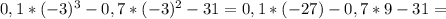 0,1* (-3)^{3} -0,7* (-3)^{2} -31=0,1*(-27)-0,7*9-31=