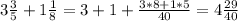 3 \frac{3}{5} +1 \frac{1}{8} =3+1+ \frac{3*8+1*5}{40} =4 \frac{29}{40}