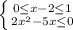 \left \{ {{0 \leq x-2 \leq 1} \atop {2 x^{2} -5x \leq 0}} \right.