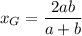 x_G=\dfrac{2ab}{a+b}