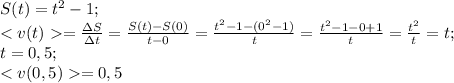 S(t)=t^2-1;\\ &#10;=\frac{\Delta S}{\Delta t}=\frac{S(t)-S(0)}{t-0}=\frac{t^2-1-(0^2-1)}{t}=\frac{t^2-1-0+1}{t}=\frac{t^2}{t}=t;\\ t=0,5;\\ =0,5