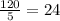 \frac{120}{5} =24