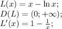 L(x)=x-\ln x;\\&#10;D(L)=(0; +\infty);\\&#10;L'(x)=1-\frac1x;