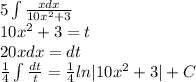 5\int \frac{xdx}{10x^2+3}\\ 10x^2+3=t\\ 20xdx=dt\\ \frac{1}{4}\int \frac{dt}{t}= \frac{1}{4}ln|10x^2+3|+C