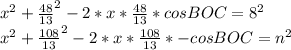 x^2+\frac{48}{13}^2-2*x*\frac{48}{13}*cosBOC=8^2\\&#10;x^2+\frac{108}{13}^2-2*x*\frac{108}{13}*-cosBOC=n^2