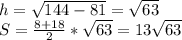 h=\sqrt{144-81}=\sqrt{63}\\&#10; S=\frac{8+18}{2}*\sqrt{63} = 13\sqrt{63}&#10;