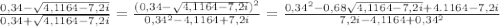 \frac{0,34-\sqrt{4,1164-7,2i} }{0,34+\sqrt{4,1164-7,2i} } =\frac{(0,34-\sqrt{4,1164-7,2i})^2 }{0,34^2-4,1164+7,2i } =\frac{0,34^2-0,68\sqrt{4,1164-7,2i}+4.1164-7,2i }{7,2i-4,1164+0,34^2}