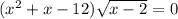 ( x^{2} +x-12) \sqrt{x-2} =0