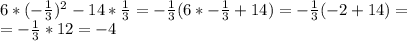 \\6*(-\frac{1}{3})^2 - 14 * \frac{1}{3} = -\frac{1}{3}(6 *-\frac{1}{3} + 14) = -\frac{1}{3}(-2+14) = \\ = &#10;-\frac{1}{3} * 12 = -4 \\