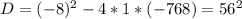 D=(-8)^2-4*1*(-768)=56^2