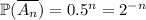 \mathbb{P}(\overline{A_n})=0.5^n=2^{-n}