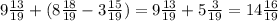 9 \frac{13}{19} + (8 \frac{18}{19} - 3 \frac{15}{19} ) = 9 \frac{13}{19} + 5 \frac{3}{19} = 14 \frac{16}{19}