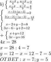 b) \left \{ {{ \frac{x-2}{4} + \frac{y-2}{4} =2} \atop { \frac{x-2}{3} - \frac{y-2}{9} = \frac{4}{3} }} \right. \\ \left \{ {{ \frac{x-2+(y-2)}{4} =2} \atop { \frac{3(x-2)-(y-2)}{9} = \frac{12}{9} }} \right. \\ \left \{ {{x-2+y-2=8} \atop {3x-6-y+2=12}} \right. \\ + \left \{ {{x+y=12} \atop {3x-y=16}} \right. \\ 4x=28 \\ x=28:4=7 \\ y=12-x=12-7=5 \\ OTBET: x=7; y=5