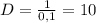 D = \frac{1}{0,1} = 10