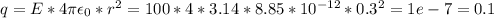 q=E*4\pi\epsilon_0*r^2=100*4*3.14*8.85*10^{-12}*0.3^2=1e-7 = 0.1