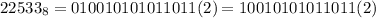 22533_8=010 010 101 011 011(2)=10010101011011(2)