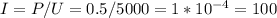 I=P/U = 0.5/5000=1*10^{-4}=100