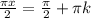 \frac{ \pi x}{2}=\frac{ \pi}{2}+ \pi k