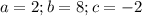 a=2;b=8;c=-2